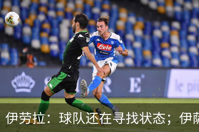 伊劳拉：球队还在寻找状态；伊萨克、维尔茨等球员明日回归合练