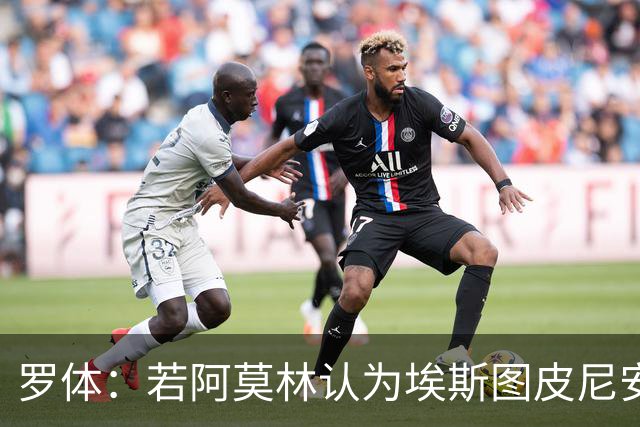 罗体：若阿莫林认为埃斯图皮尼安符合自己战术，米兰将拒维拉报价